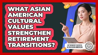 What Asian American Cultural Values Strengthen Retirement Transitions?