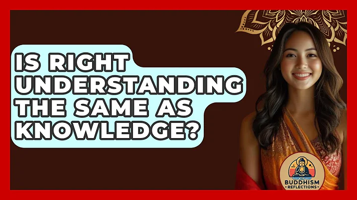 Is Right Understanding The Same As Knowledge? - Buddhism Reflections
