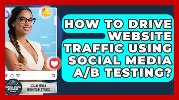 How To Drive Website Traffic Using Social Media A/B Testing? - Social Media Business Playbook