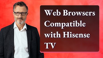 Web Browsers Compatible with Hisense TV