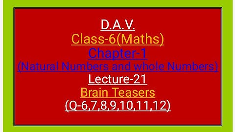 D.A.V. Maths ,Class-6,Chapter-1,Brain Teasers(Q-6 ,7,8,9,10,11,12) lecture-21