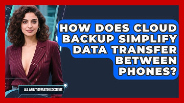 How Does Cloud Backup Simplify Data Transfer Between Phones? - All About Operating Systems