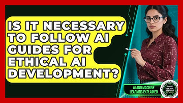 Is It Necessary to Follow AI Guides for Ethical AI Development? - AI and Machine Learning Explained