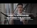 How To Reprogram Your Mind For Success