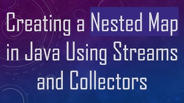 Creating a Nested Map in Java Using Streams and Collectors