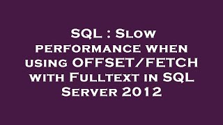 SQL : Slow performance when using OFFSET/FETCH with Fulltext in SQL Server 2012