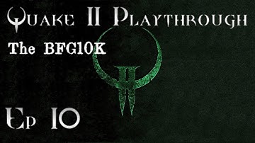 Quake 2 SP Playthrough - Ep. 10 - The BFG10K
