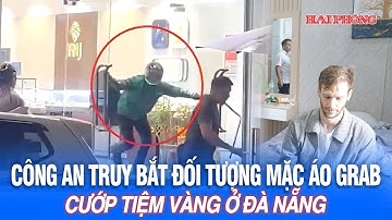 Công an truy bắt đối tượng mặc áo Grab cướp tiệm vàng ở Đà Nẵng