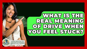 What Is The Real Meaning Of Drive When You Feel Stuck? - Anecdotes in Quotation