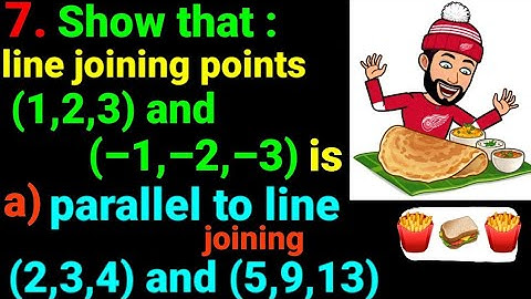 7.a Show that line joining points (1,2,3) and (–1,–2,–3) parallel to line joining (2,3,4) & (5,9,13)