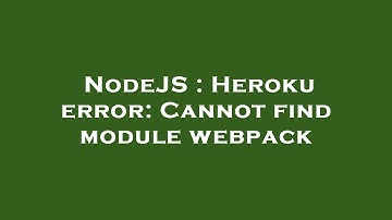 NodeJS : Heroku error: Cannot find module webpack