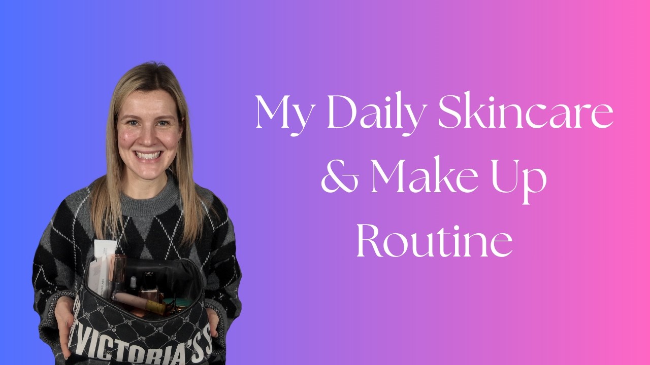 My Daily Skincare & Make Up Routine.