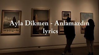 Ayla Dikmen - Anlamazdın (Sözleri)