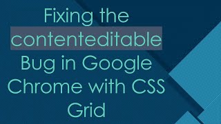 Fixing the contenteditable Bug in Google Chrome with CSS Grid