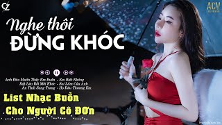 Nghe Thôi Đừng Khóc | Anh Đâu Muốn Thấy Em Buồn, Rất Lâu Rồi Mới Khóc | List Nhạc Buồn Nhất 2024