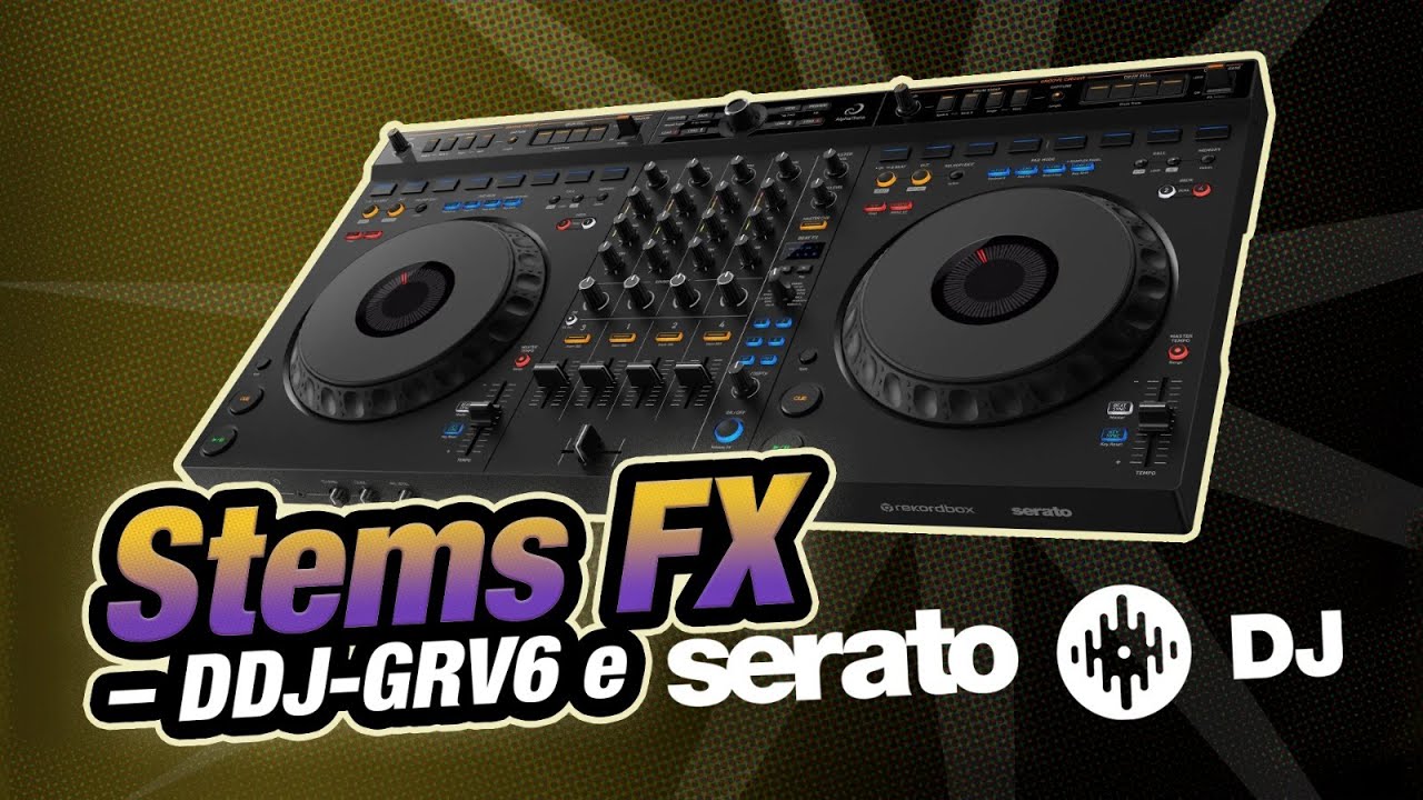 Stems FX na DDJ-GRV6 com Serato DJ | Tudo que você precisa saber
