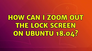 Ubuntu: How can I zoom out the lock screen on Ubuntu 18.04?