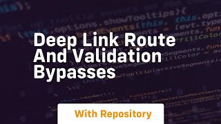 Deep link route and validation bypasses