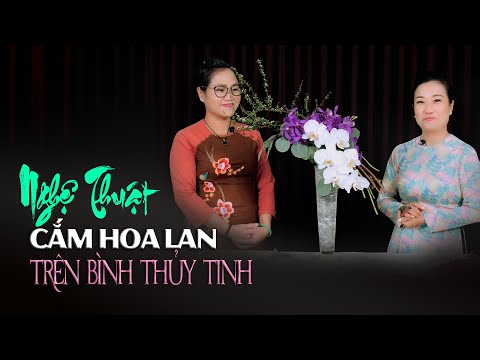 Video Hướng dẫn cắm HOA LAN trên bình thủy tinh rất nhanh và... - youtube