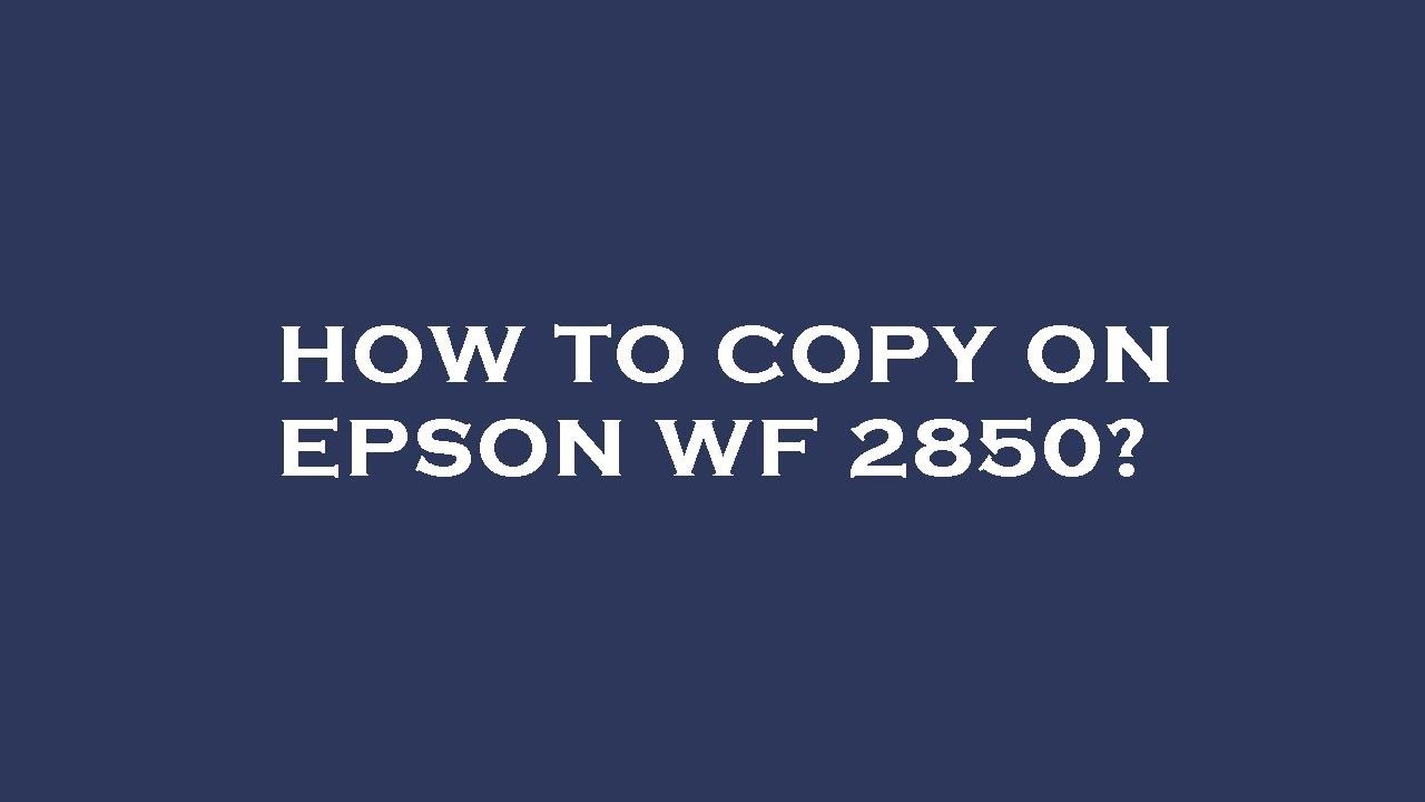 How to copy on epson wf 2850? YouTube