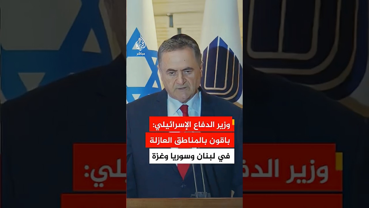وزير الدفاع الإسرائيلي: جيشنا سيبقى في المنطقة الأمنية العازلة في لبنان وسوريا وغزة دون أي سقف زمني