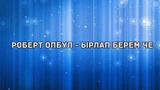 Ырлап берем че - Роберт Опбул (караоке)