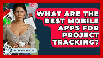 What Are The Best Mobile Apps For Project Tracking? - The Time Management Pro