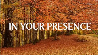 IN YOUR PRESENCE | Instrumental Worship & Scriptures with Nature | Christian Harmonies