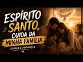ESPÍRITO SANTO, CUIDA DA MINHA FAMÍLIA | LOUVOR E ADORAÇÃO PARA SENTIR A PRESENÇA DE DEUS ✨