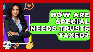 How Are Special Needs Trusts Taxed? - Child Welfare Network