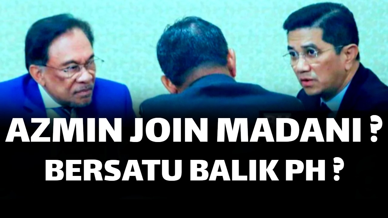AZMIN JOIN MADANI ? BERSATU KEMBALI PH ?