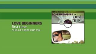 Love Beginners - First Time Callea & Rispoli Club Mix