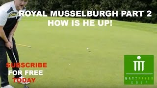 ROYAL MUSSELBURGH GOLF CLUB PART 2 - HOW IS HE UP!