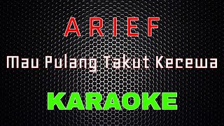 Arief - Mau Pulang Takut Kecewa [Karaoke] | LMusical