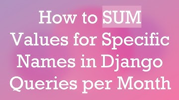 How to SUM Values for Specific Names in Django Queries per Month