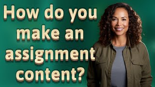 How do you make an assignment content?