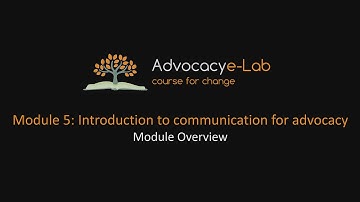 Advocacy e-Lab, Module 5 Introduction to communication for advocacy, Module Overview