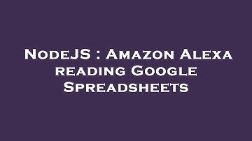 NodeJS : Amazon Alexa reading Google Spreadsheets