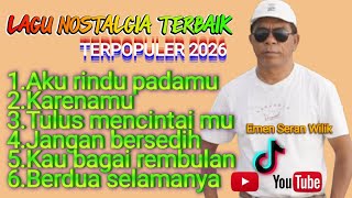 TERBARU 2026 LAGU NOSTALGIA TERBAIK KARYA EMEN SERAN WILIK ||LAGU LAWAS TEMBANG KENANGAN 
