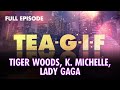 Current Events: Tiger Woods, K. Michelle, Lady Gaga FULL Episode | Tea-G-I-F