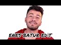 Enes batur edit