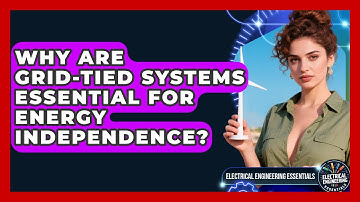 Why Are Grid-tied Systems Essential For Energy Independence? - Electrical Engineering Essentials