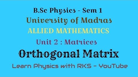 Orthogonal Matrix/Allied Mathematics/B.Sc Physics/Univ. of Madras/Sem 1/Unit 2/Matrices