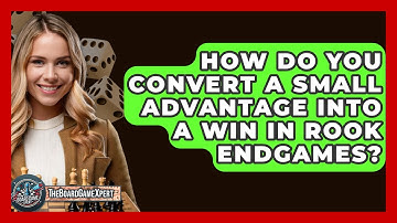 How Do You Convert A Small Advantage Into A Win In Rook Endgames? - The Board Game Xpert