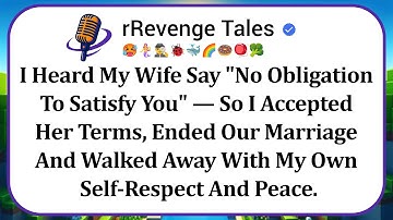 I Heard My Wife Say "No Obligation To Satisfy You" — So I Accepted Her Terms, Ended Our Marriage...