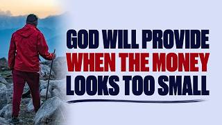 GOD WILL PROVIDE WHEN THE MONEY LOOKS TOO SMALL — CHRISTIAN MOTIVATION