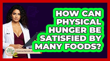 How Can Physical Hunger Be Satisfied By Many Foods?