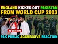 ENGLAND KICKED OUT PAKISTAN FROM WORLD CUP 2023 | PAK PUBLIC AGGRESSIVE REACTION | SANA AMJAD