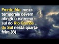 Frente fria: novos temporais devem atingir o extremo sul do Rio Grande do Sul nesta quarta-feira (8)