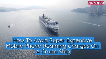 How To Avoid Super Expensive Mobile Phone Roaming Charges On A Cruise Ship?